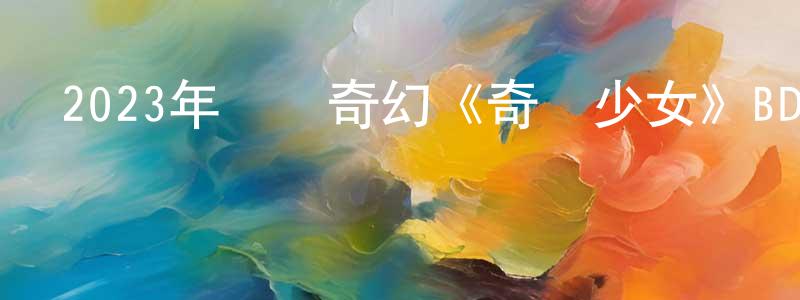 陳麗翠的網絡影視資源,2023年動畫奇幻《奇跡少女》BD中英雙字迅雷下載_深夜電影